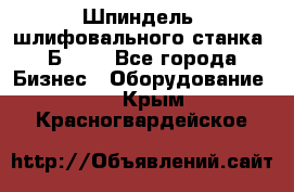 Шпиндель  шлифовального станка 3Б151. - Все города Бизнес » Оборудование   . Крым,Красногвардейское